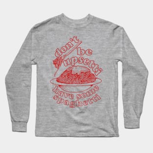 Don't Be Upsetti Have Some Spaghetti - Oddly Specific, Pasta, Meme Long Sleeve T-Shirt